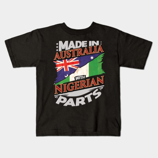 Made In Australia With Nigerian Parts - Gift for Nigerian From Nigeria Kids T-Shirt by Country Flags